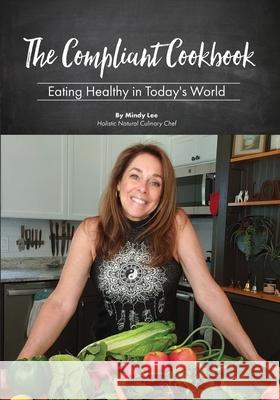 The Compliant Cookbook: Eating Healthy in Today's World Mindy Lee 9781977245373 Outskirts Press - książka