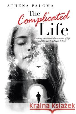 The Complicated Life: Cracking the Code on the Existence of Life and the Way to Get Back to Love Athena Paloma 9781982257392 Balboa Press - książka