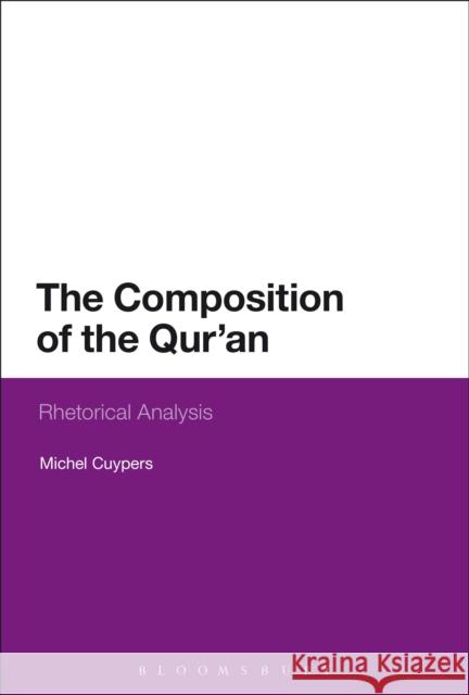 The Composition of the Qur'an: Rhetorical Analysis Michel Cuypers 9781474227483 Bloomsbury Academic - książka