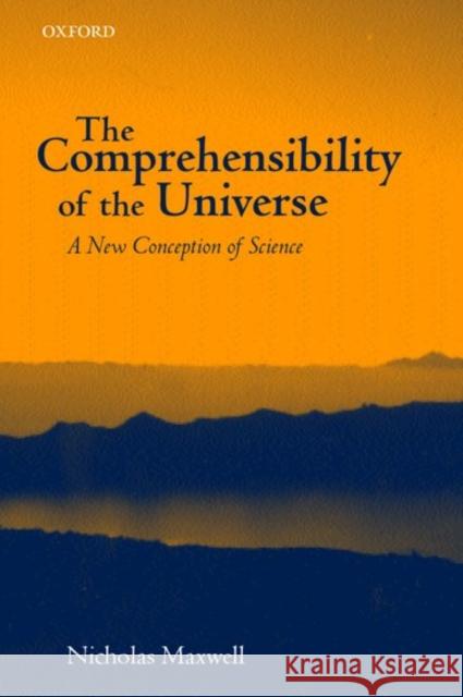 The Comprehensibility of the Universe: A New Conception of Science Maxwell, Nicholas 9780198237761 Oxford University Press - książka