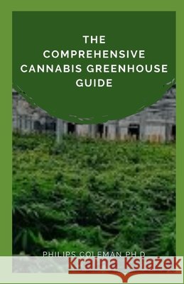 The Comprehensive Cannabis Greenhouse Guide Coleman Ph. D., Philips 9798579077516 Independently Published - książka