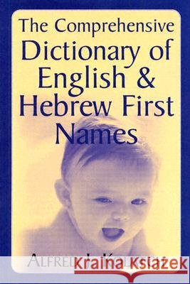 The Comprehensive Dictionary of English & Hebrew First Names Alfred J. Kolatch 9780824604554 Jonathan David Publishers - książka