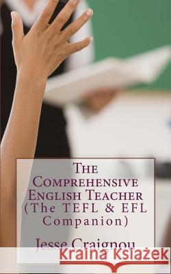 The Comprehensive English Teacher: The TEFL & EFL Companion Craignou, Jesse 9781724527653 Createspace Independent Publishing Platform - książka