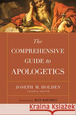 The Comprehensive Guide to Apologetics Joseph M. Holden 9780736985734 Harvest House Publishers - książka