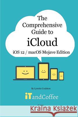 The Comprehensive Guide to iCloud: macOS Mojave and iOS 12 Edition Coulston, Lynette 9780368488832 Blurb - książka