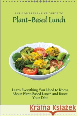 The Comprehensive Guide to Plant-Based Lunch: Learn Everything You Need to Know About Plant-Based Lunch and Boost Your Diet Carl Brady 9781802697018 Carl Brady - książka