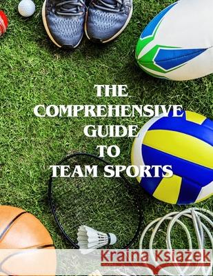The Comprehensive Guide to Team Sports Samuel J. J. Picano 9781068853173 Absolutely Amazing Information - książka