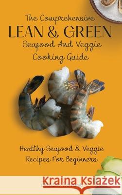 The Comprehensive Lean & Green Seafood And Veggie Cooking Guide: Healthy Seafood & Veggie Recipes For Beginners Jesse Cohen 9781803179049 Jesse Cohen - książka