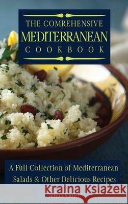The Comprehensive Mediterranean Cookbook: A Full Collection of Mediterranean Salads & Other Delicious Recipes Jenna Violet 9781802696271 Jenna Violet - książka