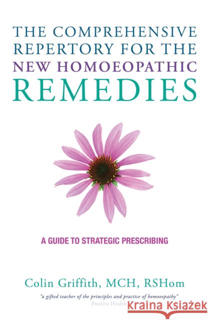 The Comprehensive Repertory for the New Homeopathic Remedies: A Guide to Strategic Prescribing Colin Griffith 9781780287997 Watkins Media Limited - książka