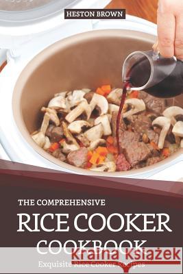 The Comprehensive Rice Cooker Cookbook: Exquisite Rice Cooker Recipes Heston Brown 9781090163233 Independently Published - książka