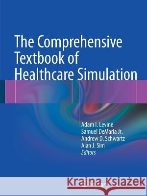 The Comprehensive Textbook of Healthcare Simulation Adam I. Levine Samuel DeMaria Andrew D. Schwartz 9781461459927 Springer - książka