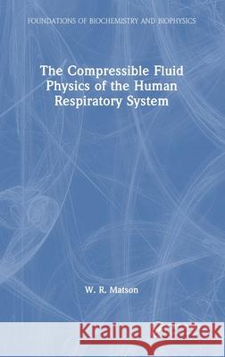 The Compressible Fluid Physics of the Human Respiratory System W. R. Matson 9781041031246 CRC Press - książka