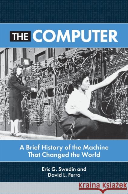 The Computer: A Brief History of the Machine That Changed the World Eric G. Swedin David L. Ferro 9781440866043 Greenwood - książka