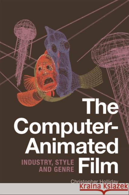 The Computer-Animated Film: Industry, Style and Genre Christopher Holliday 9781474427883 Edinburgh University Press - książka