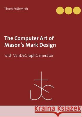 The Computer Art of Mason's Mark Design: with VanDeGraphGenerator Frühwirth, Thom 9783752842975 Books on Demand - książka