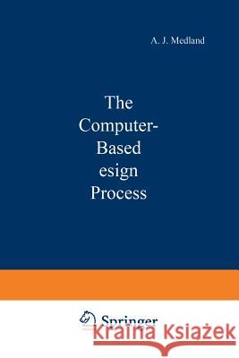 The Computer-Based Design Process A. J A. J. Medland 9781461598664 Springer - książka