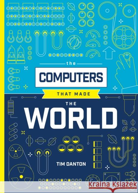 The Computers that Made the World Tim Danton 9781916868076 Raspberry Pi Press - książka