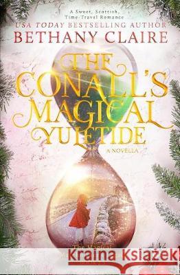 The Conalls' Magical Yuletide - A Novella: A Sweet, Scottish, Time Travel Romance Bethany Claire 9781947731028 Bethany Claire Books, LLC - książka