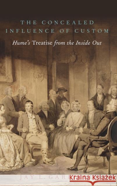 The Concealed Influence of Custom: Hume's Treatise from the Inside Out Jay L. Garfield 9780190933401 Oxford University Press, USA - książka