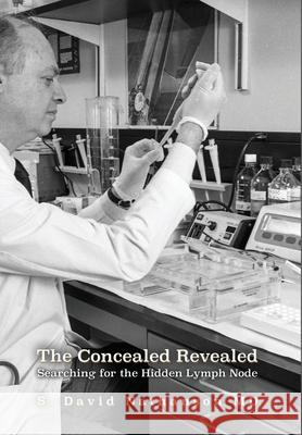 The Concealed Revealed: Searching for the Hidden Lymph Node S. David Nathanson 9781649571762 Dorrance Publishing Co. - książka