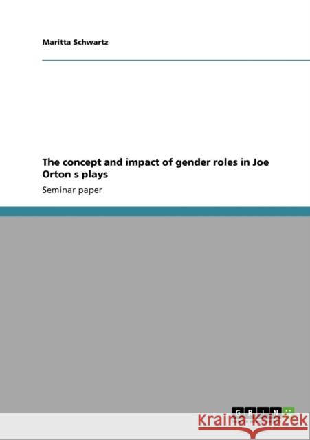 The concept and impact of gender roles in Joe Orton s plays Maritta Schwartz 9783640552795 Grin Verlag - książka