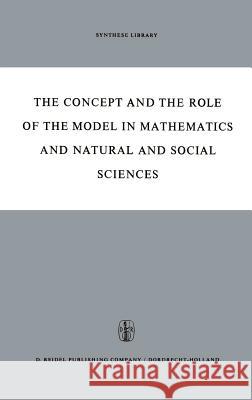The Concept and the Role of the Model in Mathematics and Natural and Social Sciences: Proceedings of the Colloquium Sponsored by the Division of Philo Freudenthal, Hans 9789027700179 Kluwer Academic Publishers - książka