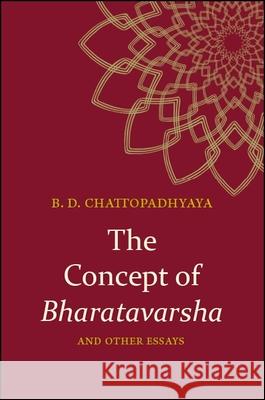 The Concept of Bharatavarsha and Other Essays Braja Dulal Chattopadhyaya 9781438471747 State University of New York Press - książka