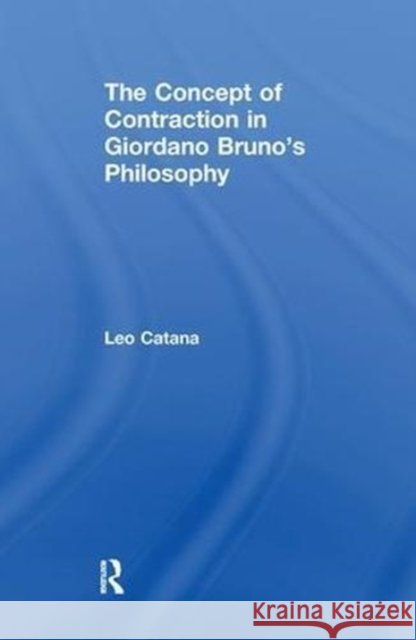 The Concept of Contraction in Giordano Bruno's Philosophy Leo Catana 9781138264823 Routledge - książka