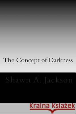 The Concept of Darkness: Awareness and Mastery of fear, defeat, and death Jackson, Shawn 9781508691426 Createspace - książka