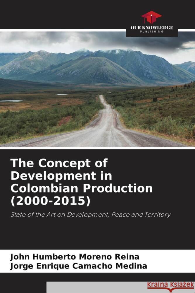 The Concept of Development in Colombian Production (2000-2015) Moreno Reina, John Humberto, Camacho Medina, Jorge Enrique 9786208534332 Our Knowledge Publishing - książka