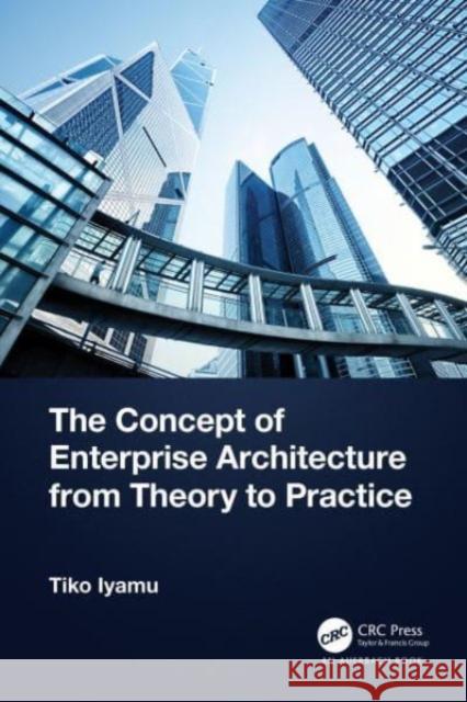 The Concept of Enterprise Architecture from Theory to Practice Tiko (Cape Peninsula University of Technology, Cape Town, South Africa) Iyamu 9781032480725 Taylor & Francis Ltd - książka