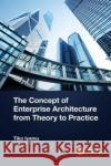 The Concept of Enterprise Architecture from Theory to Practice Tiko (Cape Peninsula University of Technology, Cape Town, South Africa) Iyamu 9781032488073 Taylor & Francis Ltd