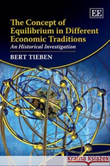 The Concept of Equilibrium in Different Economic Traditions: An Historical Investigation Bert Tieben   9781848449930 Edward Elgar Publishing Ltd - książka