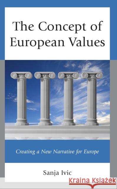 The Concept of European Values: Creating a New Narrative for Europe Sanja IVIC 9781666905656 Lexington Books - książka