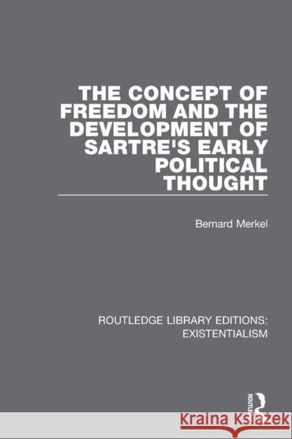 The Concept of Freedom and the Development of Sartre's Early Political Thought Bernard Merkel 9780367110482 Taylor & Francis Ltd - książka