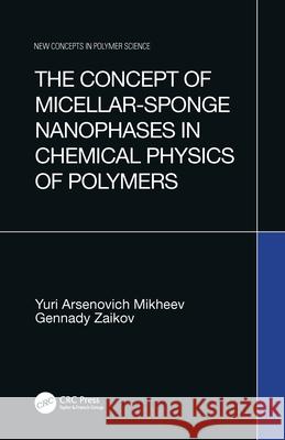 The Concept of Micellar-Sponge Nanophases in Chemical Physics of Polymers Yu A. Mikheev Gennadifi Efremovich Zaikov 9789067644020 Brill Academic Publishers - książka