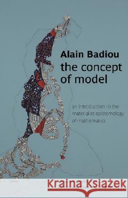 The Concept of Model: An Introduction to the Materialist Epistemology of Mathematics Badiou, Alain 9780980305234 Re.Press - książka