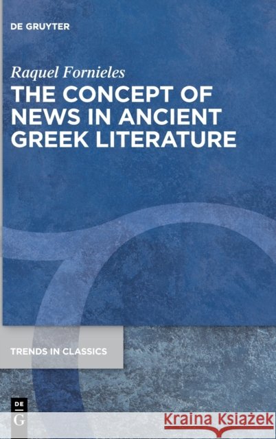 The Concept of News in Ancient Greek Literature Raquel Fornieles 9783111021669 de Gruyter - książka