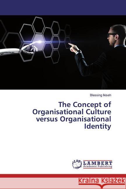 The Concept of Organisational Culture versus Organisational Identity Ikiseh, Blessing 9786200289674 LAP Lambert Academic Publishing - książka