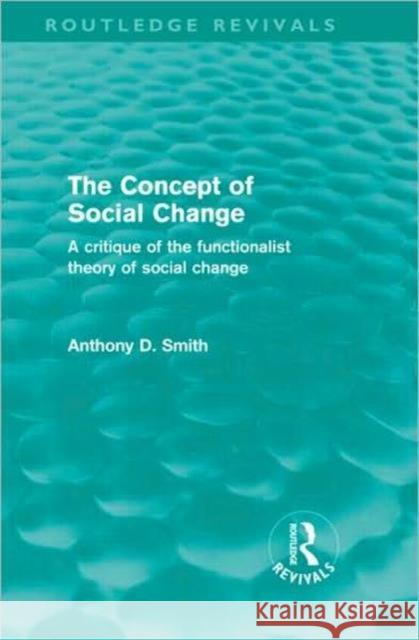The Concept of Social Change : A Critique of the Functionalist Theory of Social Change Anthony D. Smith   9780415579209 Taylor & Francis - książka
