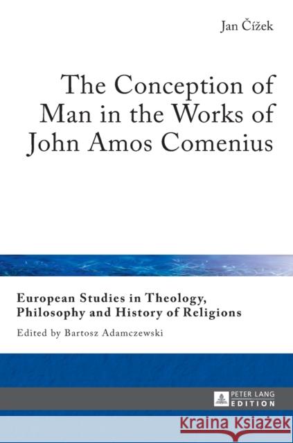 The Conception of Man in the Works of John Amos Comenius Jan Cizek   9783631678732 Peter Lang AG - książka