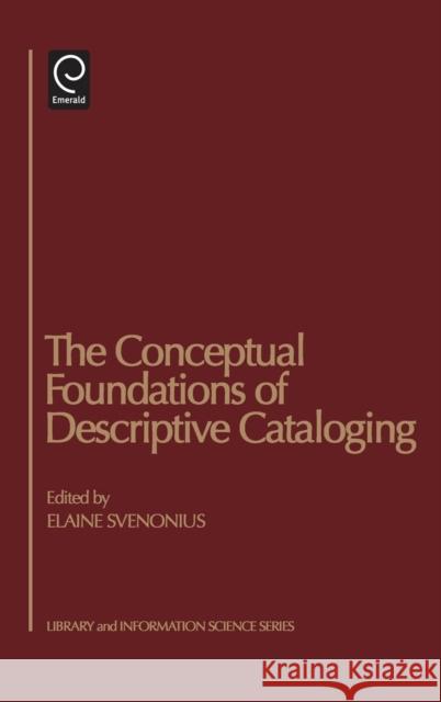 The Conceptual Foundations of Descriptive Cataloging Elaine Svenonius 9780126782103 Emerald Publishing Limited - książka