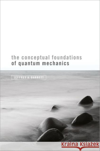 The Conceptual Foundations of Quantum Mechanics Jeffrey A. Barrett 9780198844686 Oxford University Press, USA - książka