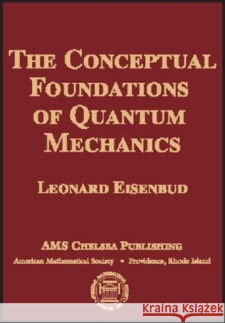 The Conceptual Foundations of Quantum Mechanics Leonard Eisenbud 9780821841792 AMERICAN MATHEMATICAL SOCIETY - książka