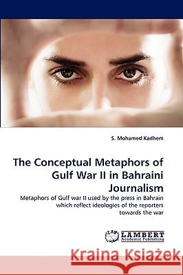 The Conceptual Metaphors of Gulf War II in Bahraini Journalism S Mohamed Kadhem 9783838372907 LAP Lambert Academic Publishing - książka