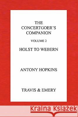 The Concertgoer's Companion - Holst to Webern Antony Hopkins 9781849550277 Travis and Emery Music Bookshop - książka
