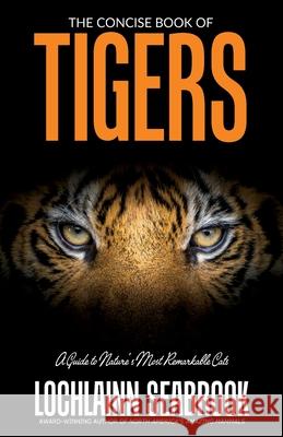 The Concise Book of Tigers: A Guide to Nature's Most Remarkable Cats Lochlainn Seabrook 9781943737840 Sea Raven Press - książka