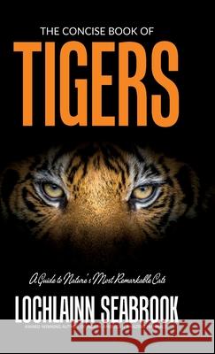The Concise Book of Tigers: A Guide to Nature's Most Remarkable Cats Lochlainn Seabrook 9781943737857 Sea Raven Press - książka