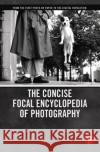 The Concise Focal Encyclopedia of Photography: From the First Photo on Paper to the Digital Revolution Peres, Michael 9780240809984 Focal Press
